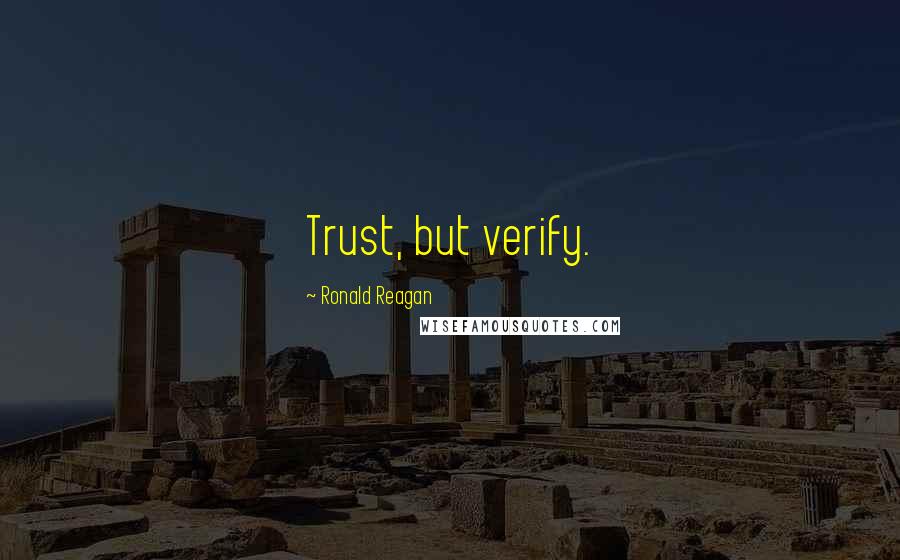 Ronald Reagan Quotes: Trust, but verify.