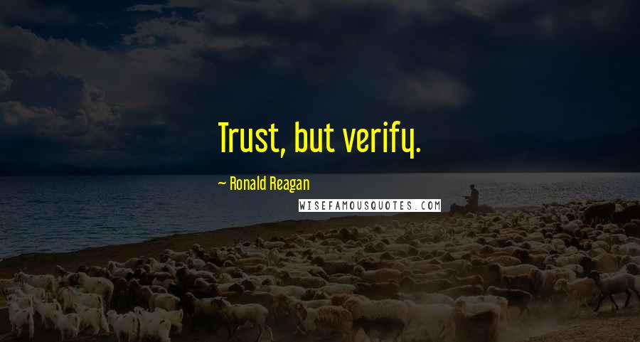 Ronald Reagan Quotes: Trust, but verify.