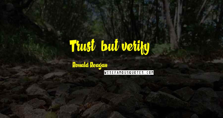 Ronald Reagan Quotes: Trust, but verify.