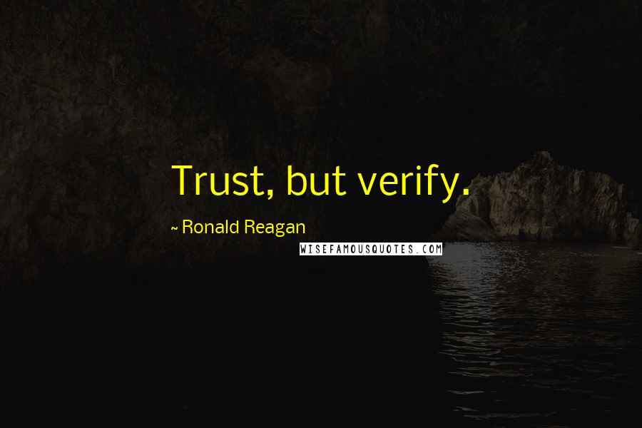 Ronald Reagan Quotes: Trust, but verify.