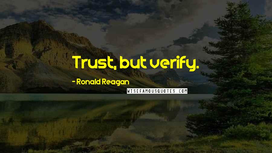 Ronald Reagan Quotes: Trust, but verify.