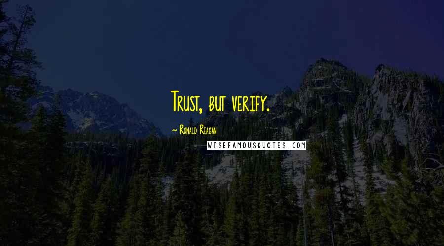 Ronald Reagan Quotes: Trust, but verify.