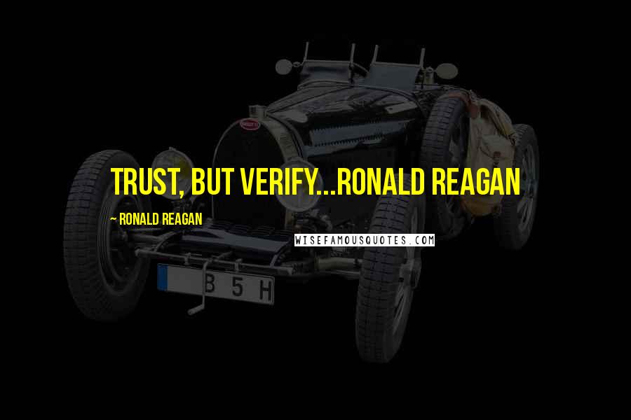 Ronald Reagan Quotes: Trust, But Verify...Ronald Reagan