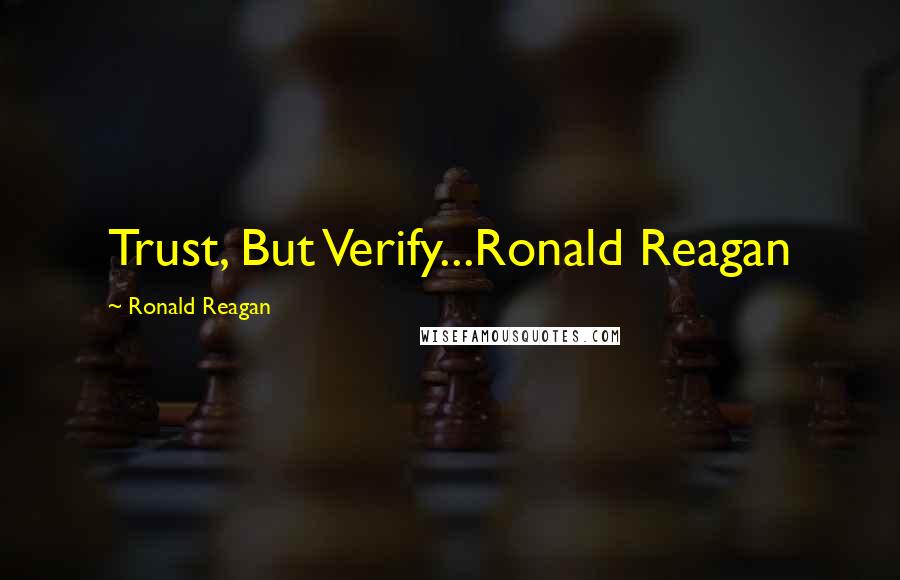 Ronald Reagan Quotes: Trust, But Verify...Ronald Reagan