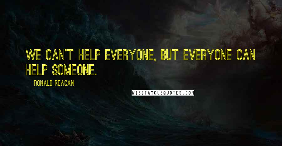 Ronald Reagan Quotes: We can't help everyone, but everyone can help someone.
