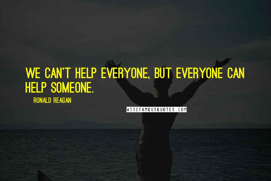 Ronald Reagan Quotes: We can't help everyone, but everyone can help someone.