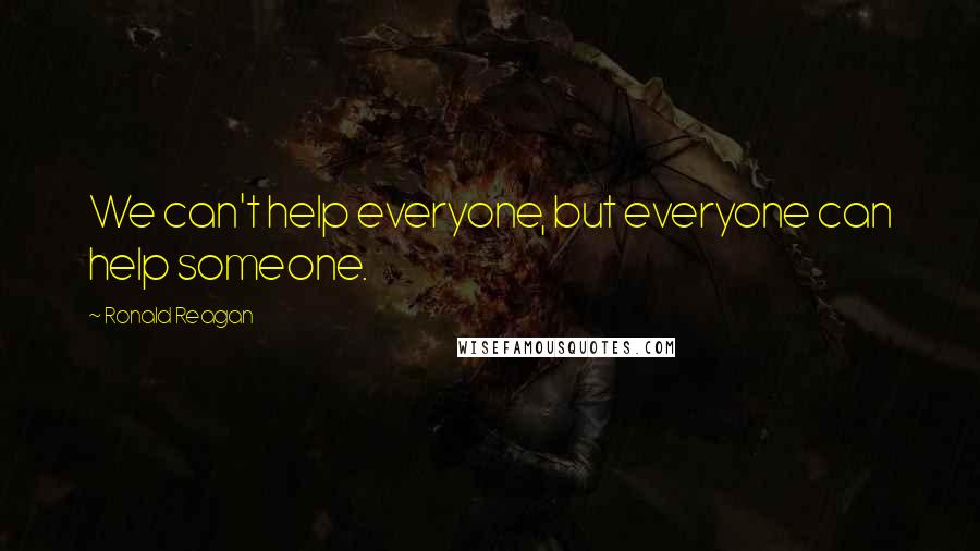 Ronald Reagan Quotes: We can't help everyone, but everyone can help someone.