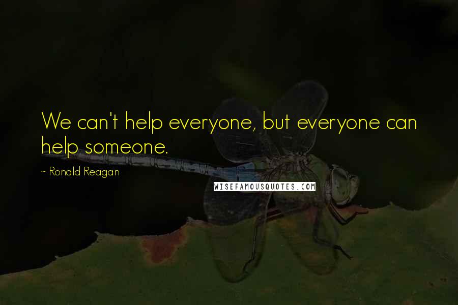 Ronald Reagan Quotes: We can't help everyone, but everyone can help someone.