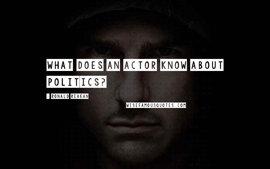 Ronald Reagan Quotes: What does an actor know about politics?