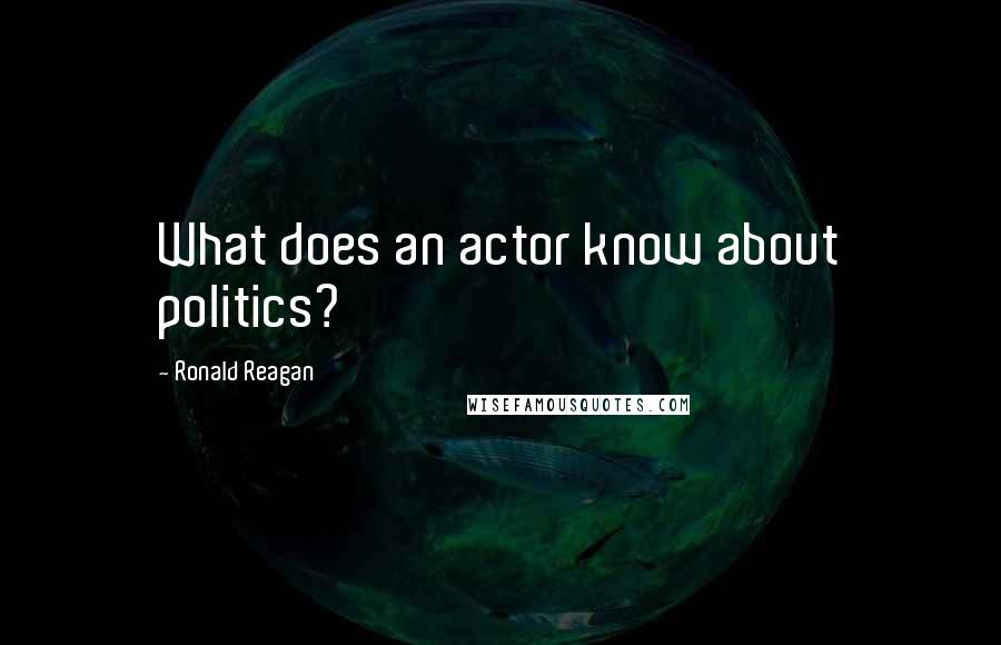 Ronald Reagan Quotes: What does an actor know about politics?