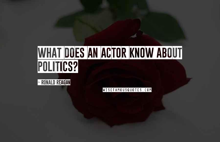 Ronald Reagan Quotes: What does an actor know about politics?