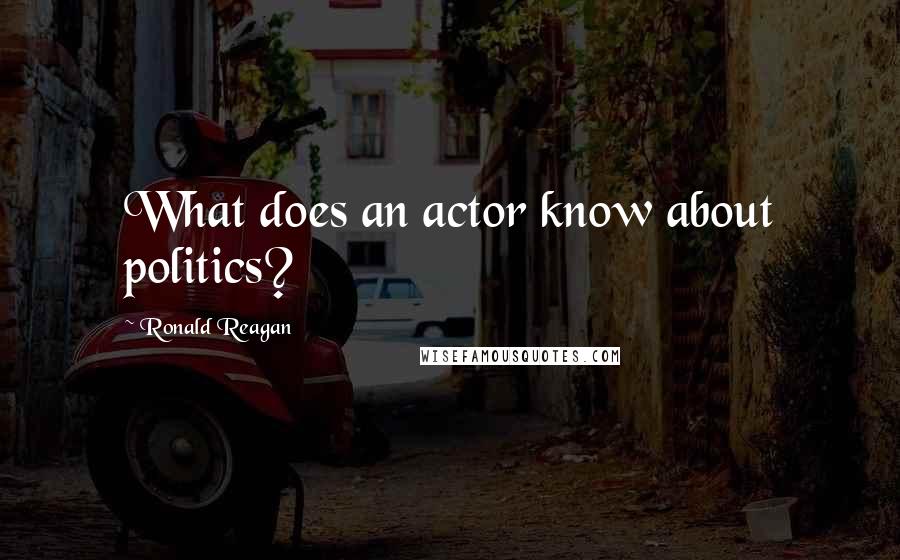 Ronald Reagan Quotes: What does an actor know about politics?