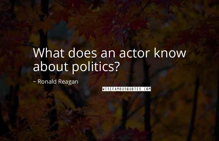 Ronald Reagan Quotes: What does an actor know about politics?