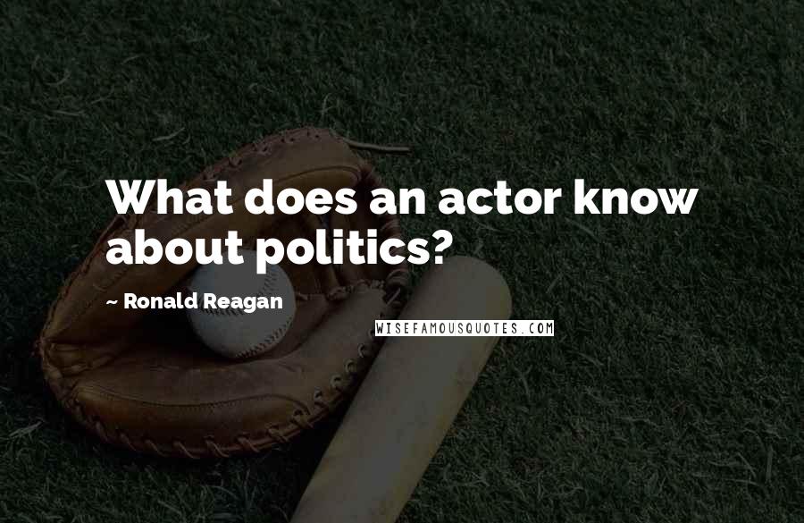 Ronald Reagan Quotes: What does an actor know about politics?