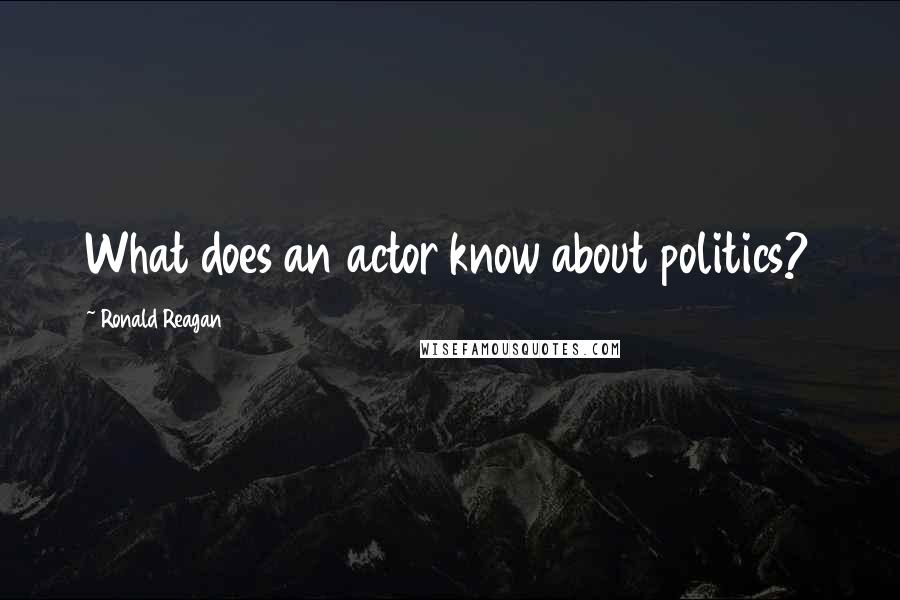 Ronald Reagan Quotes: What does an actor know about politics?