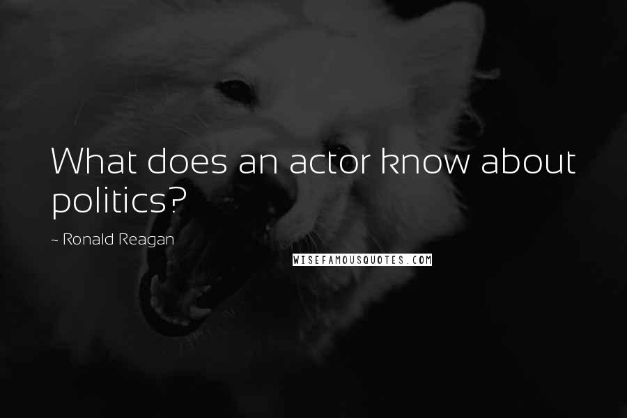 Ronald Reagan Quotes: What does an actor know about politics?