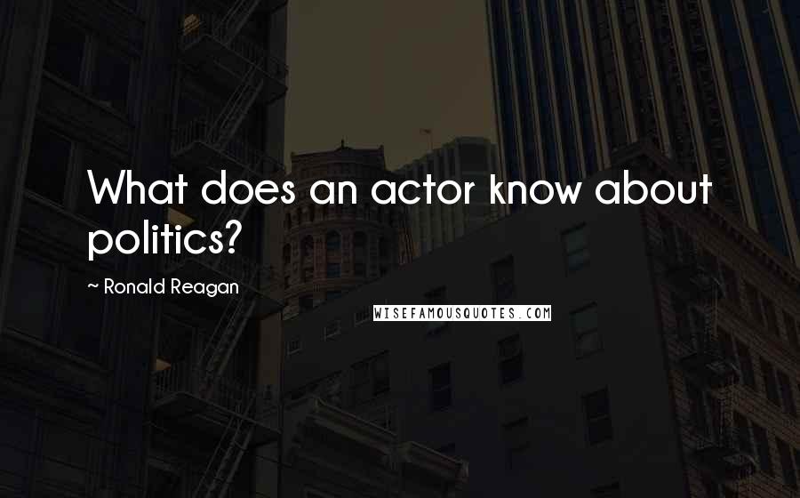 Ronald Reagan Quotes: What does an actor know about politics?