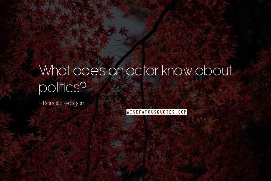 Ronald Reagan Quotes: What does an actor know about politics?