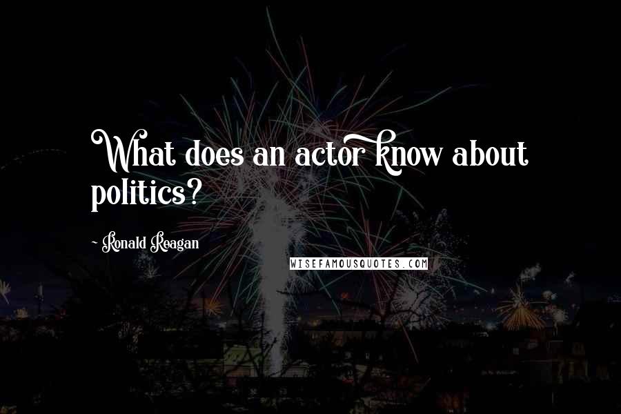 Ronald Reagan Quotes: What does an actor know about politics?