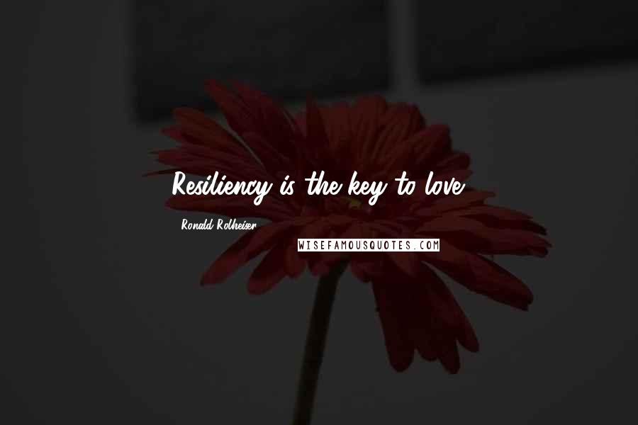 Ronald Rolheiser Quotes: Resiliency is the key to love.