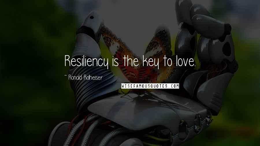 Ronald Rolheiser Quotes: Resiliency is the key to love.