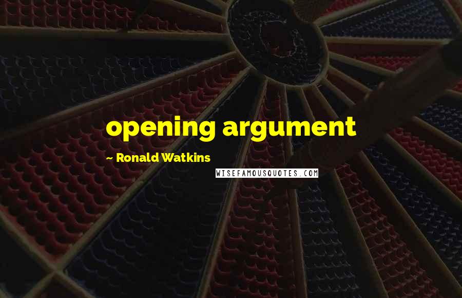 Ronald Watkins Quotes: opening argument