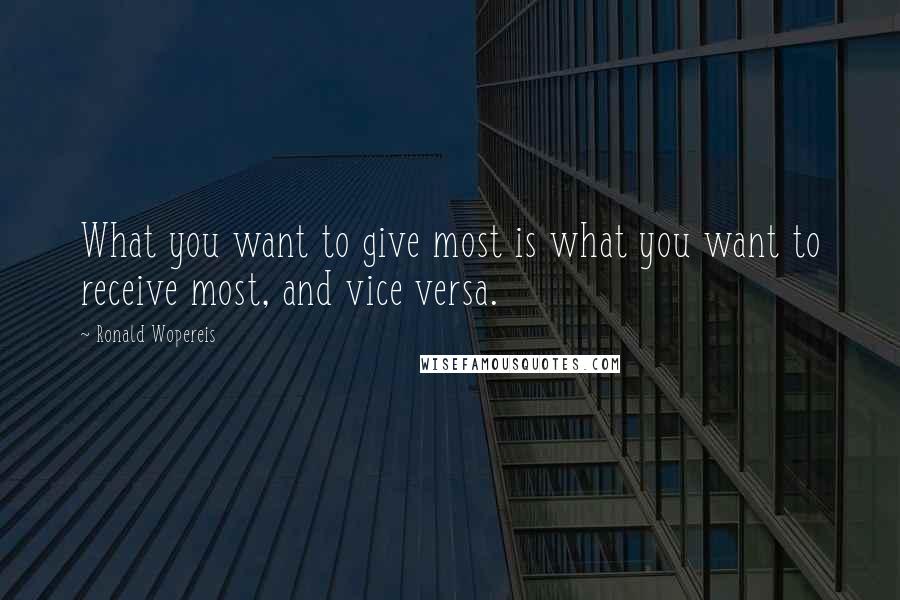 Ronald Wopereis Quotes: What you want to give most is what you want to receive most, and vice versa.