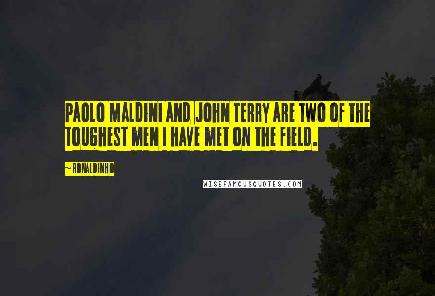 Ronaldinho Quotes: Paolo Maldini and John Terry are two of the toughest men I have met on the field.
