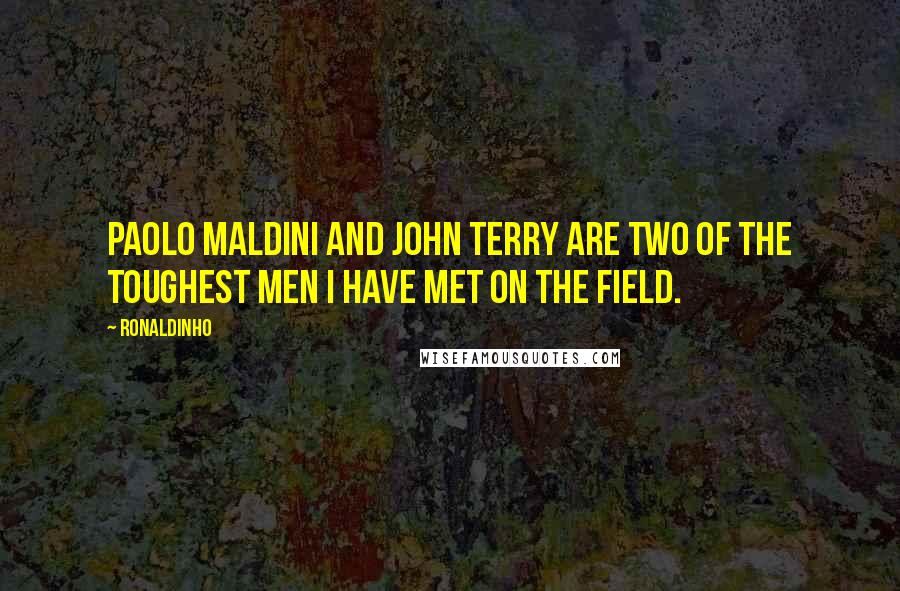 Ronaldinho Quotes: Paolo Maldini and John Terry are two of the toughest men I have met on the field.