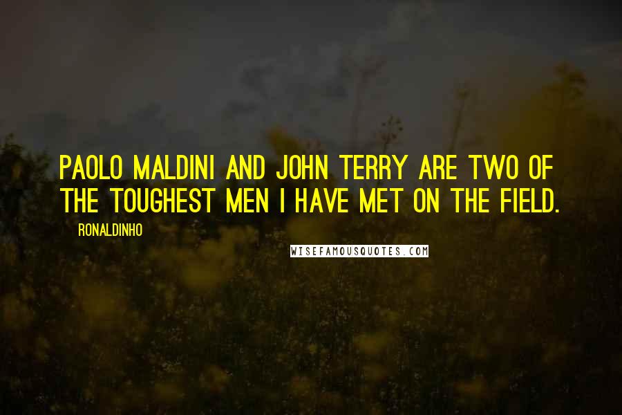 Ronaldinho Quotes: Paolo Maldini and John Terry are two of the toughest men I have met on the field.