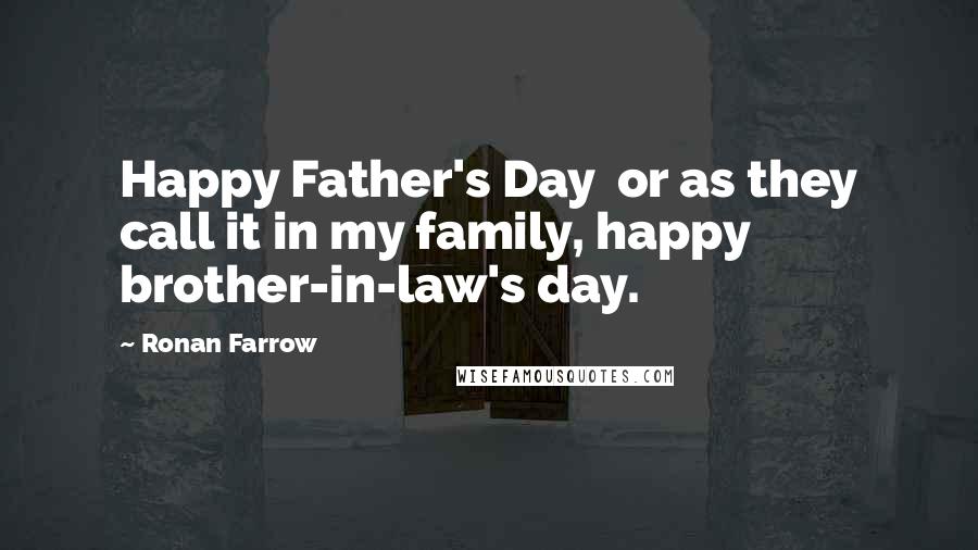 Ronan Farrow Quotes: Happy Father's Day  or as they call it in my family, happy brother-in-law's day.