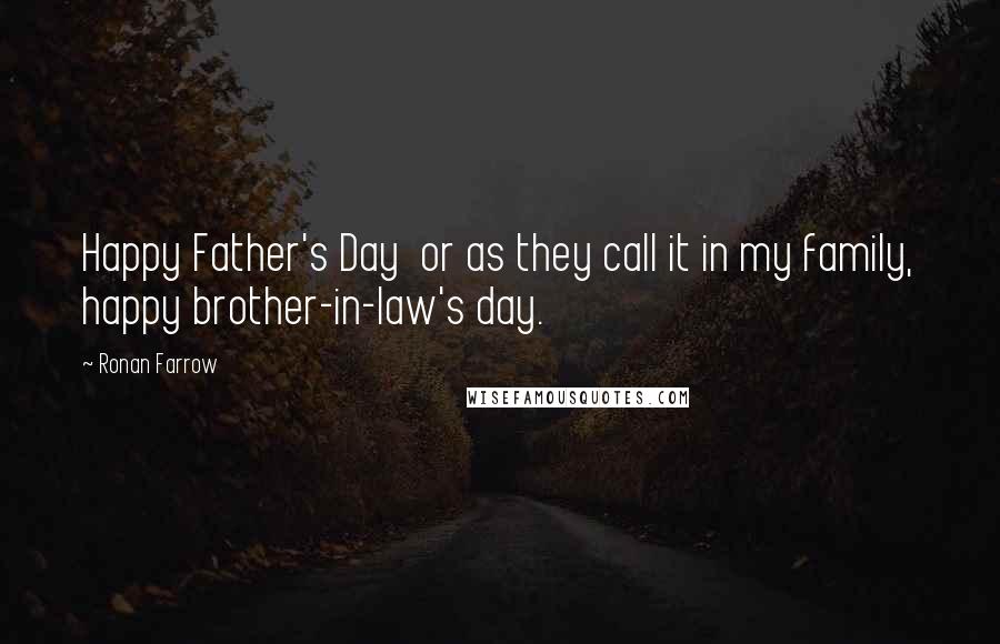 Ronan Farrow Quotes: Happy Father's Day  or as they call it in my family, happy brother-in-law's day.