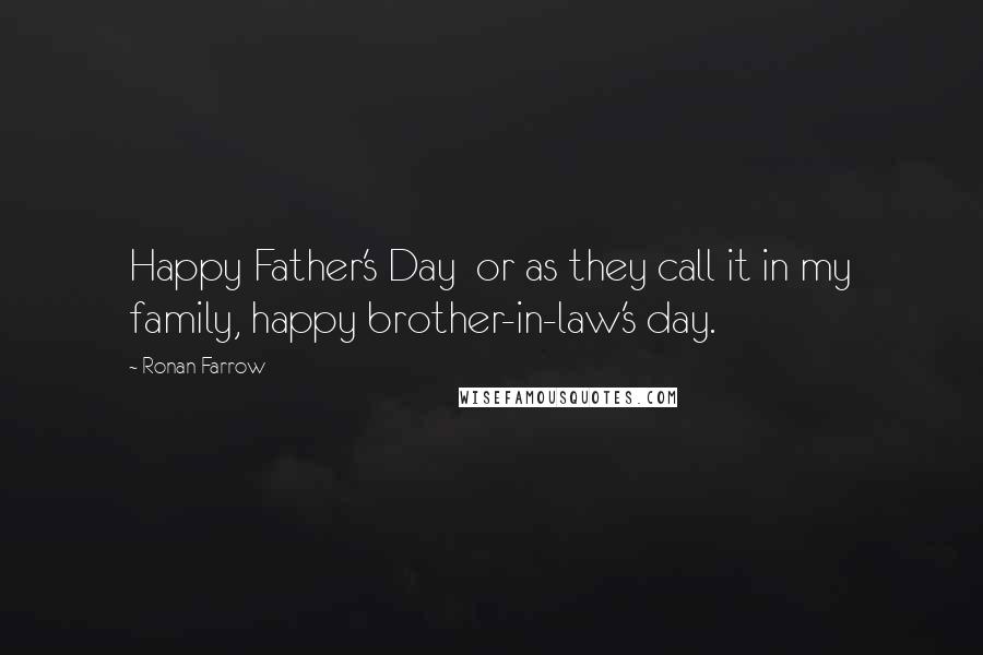 Ronan Farrow Quotes: Happy Father's Day  or as they call it in my family, happy brother-in-law's day.