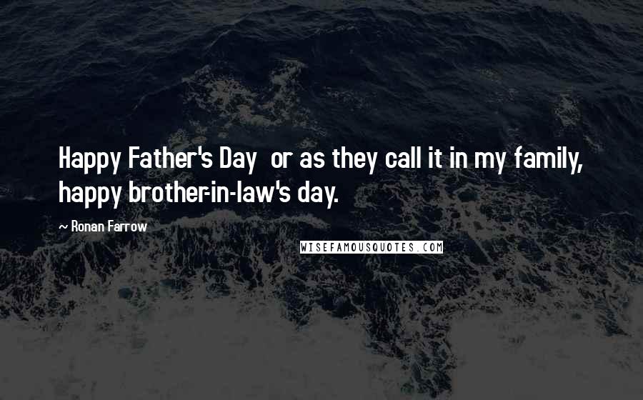 Ronan Farrow Quotes: Happy Father's Day  or as they call it in my family, happy brother-in-law's day.