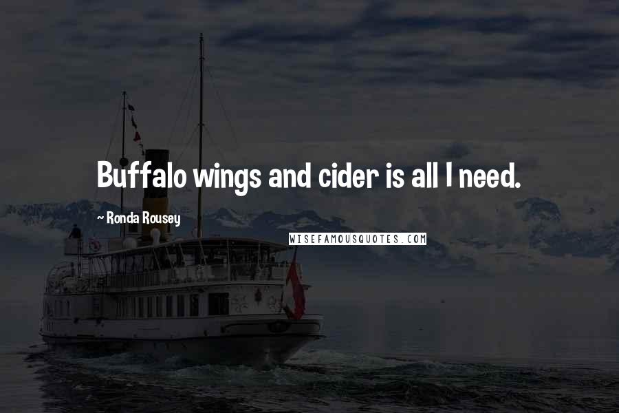 Ronda Rousey Quotes: Buffalo wings and cider is all I need.