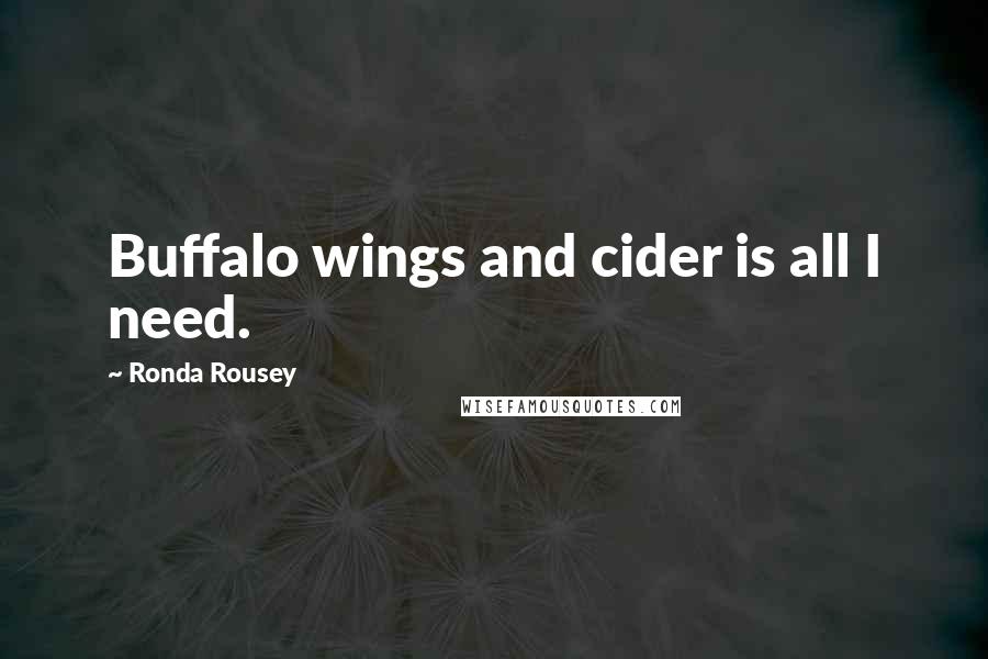 Ronda Rousey Quotes: Buffalo wings and cider is all I need.