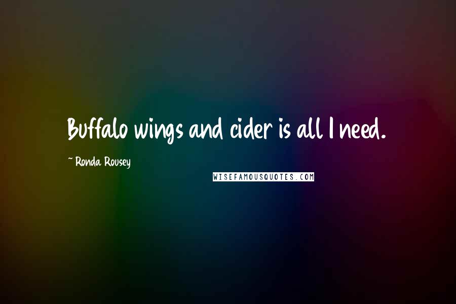 Ronda Rousey Quotes: Buffalo wings and cider is all I need.