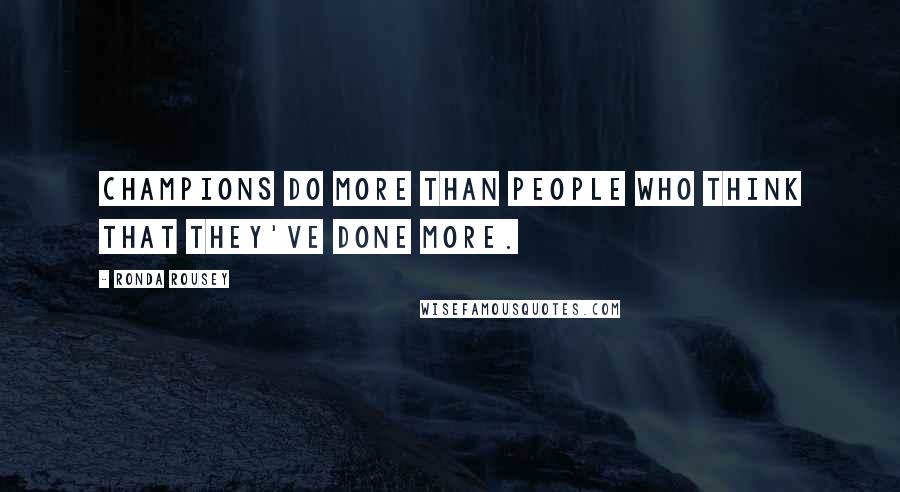 Ronda Rousey Quotes: Champions do more than people who think that they've done more.