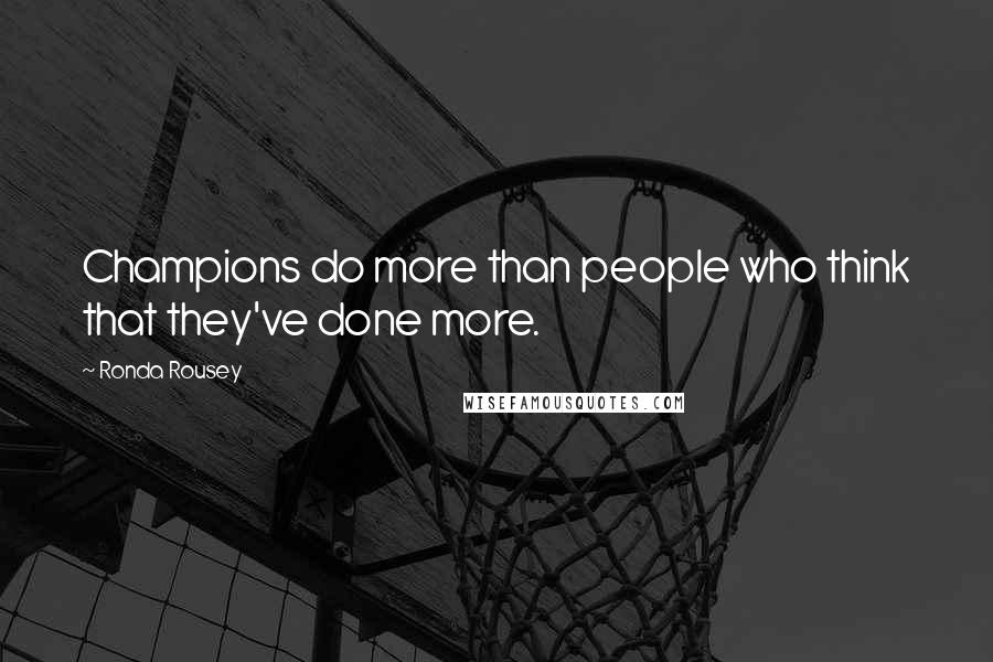 Ronda Rousey Quotes: Champions do more than people who think that they've done more.