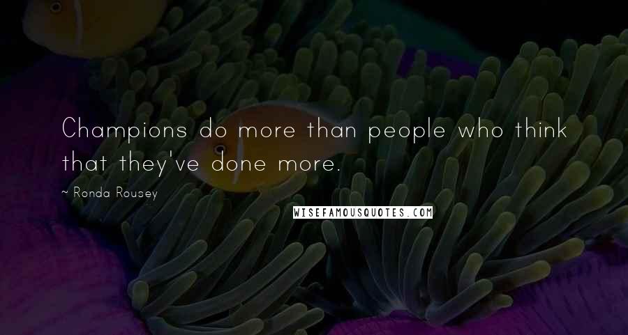 Ronda Rousey Quotes: Champions do more than people who think that they've done more.