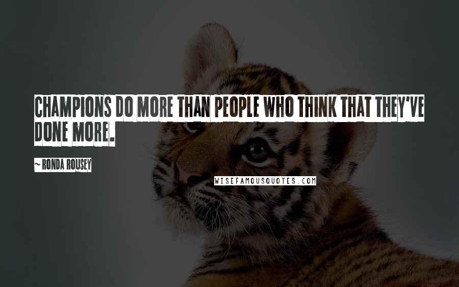 Ronda Rousey Quotes: Champions do more than people who think that they've done more.