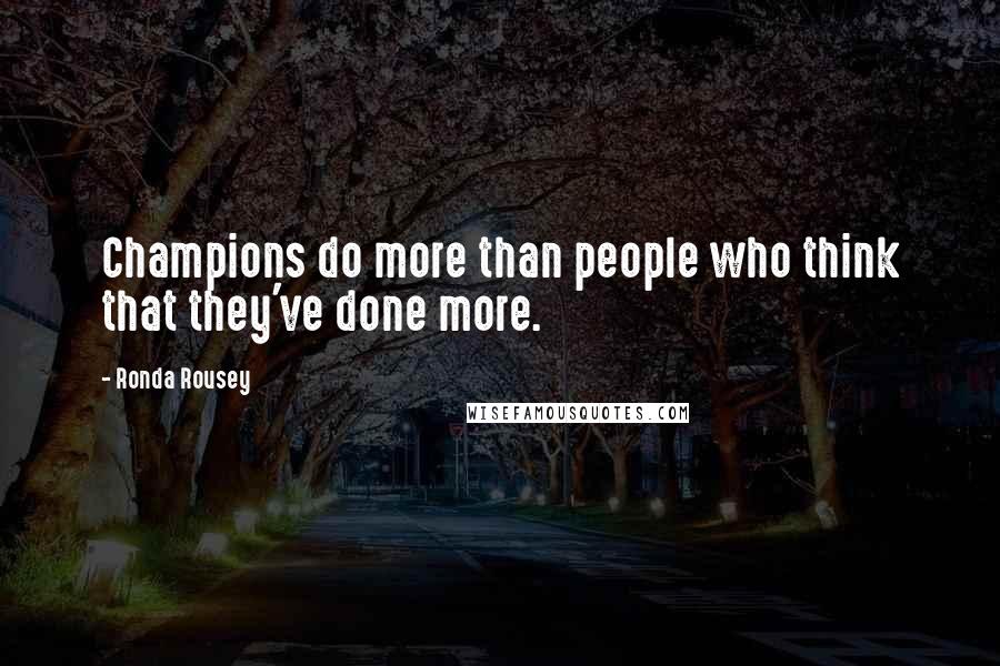 Ronda Rousey Quotes: Champions do more than people who think that they've done more.