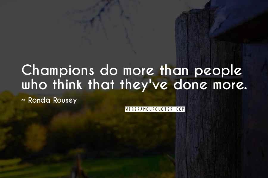 Ronda Rousey Quotes: Champions do more than people who think that they've done more.