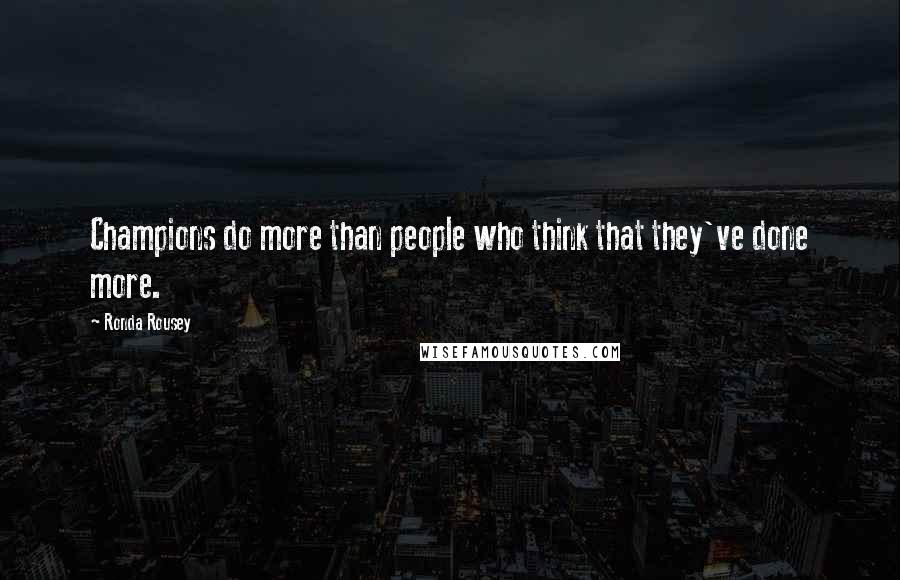 Ronda Rousey Quotes: Champions do more than people who think that they've done more.