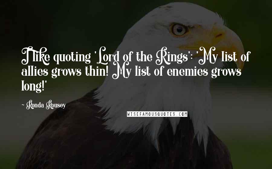 Ronda Rousey Quotes: I like quoting 'Lord of the Rings': 'My list of allies grows thin! My list of enemies grows long!'