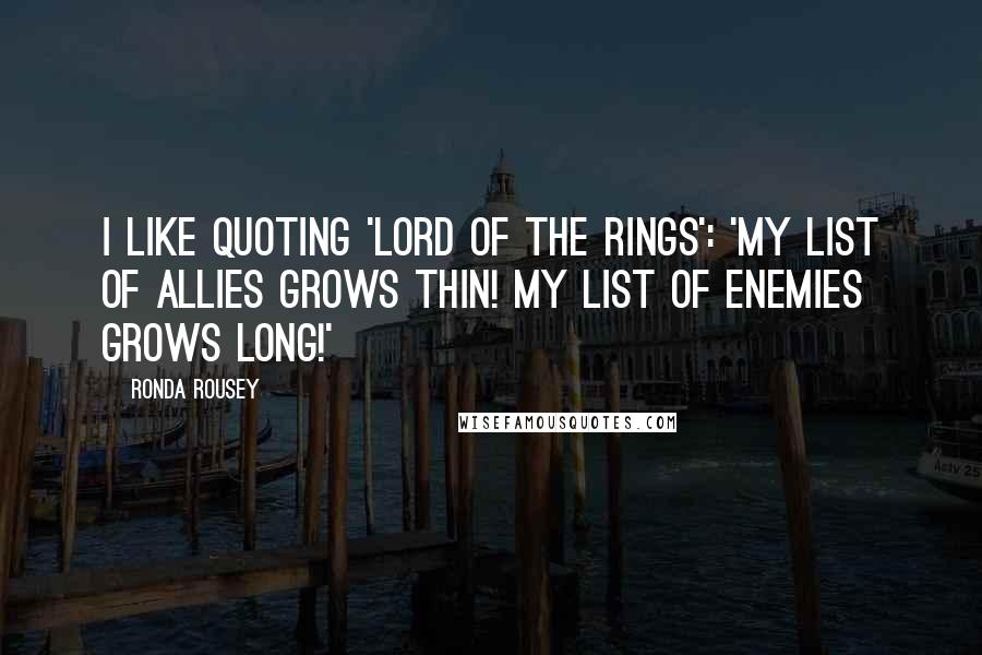 Ronda Rousey Quotes: I like quoting 'Lord of the Rings': 'My list of allies grows thin! My list of enemies grows long!'