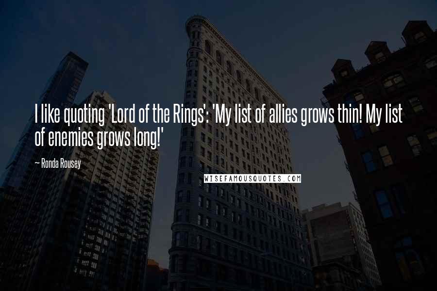 Ronda Rousey Quotes: I like quoting 'Lord of the Rings': 'My list of allies grows thin! My list of enemies grows long!'