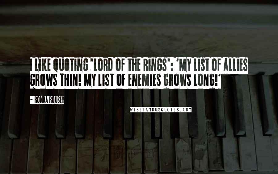 Ronda Rousey Quotes: I like quoting 'Lord of the Rings': 'My list of allies grows thin! My list of enemies grows long!'