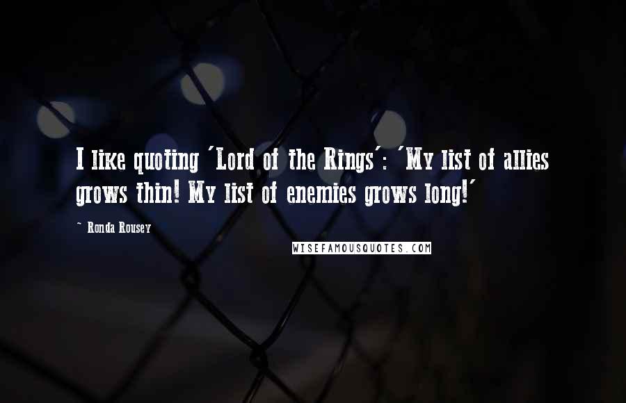 Ronda Rousey Quotes: I like quoting 'Lord of the Rings': 'My list of allies grows thin! My list of enemies grows long!'