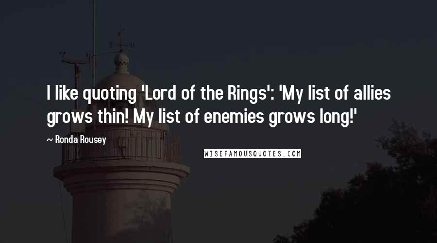 Ronda Rousey Quotes: I like quoting 'Lord of the Rings': 'My list of allies grows thin! My list of enemies grows long!'